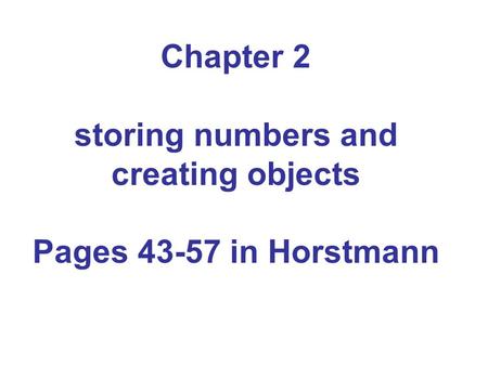 Chapter 2 storing numbers and creating objects Pages 43-57 in Horstmann.