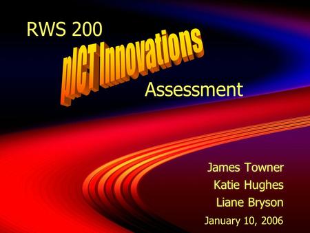 RWS 200 Assessment James Towner Katie Hughes Liane Bryson James Towner Katie Hughes Liane Bryson January 10, 2006.