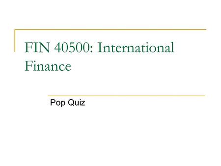 Pop Quiz FIN 40500: International Finance. Question #1 – an easy one! What is the official currency of Germany? The Euro When was the Euro introduced.