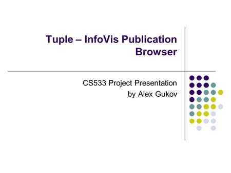 Tuple – InfoVis Publication Browser CS533 Project Presentation by Alex Gukov.