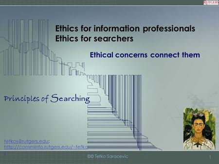 Principles of Searching ©© Tefko Saracevic 1 Ethics for information professionals Ethics for searchers Ethical concerns connect them