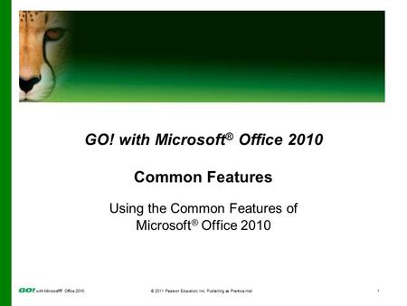 With Microsoft ® Office 2010© 2011 Pearson Education, Inc. Publishing as Prentice Hall1 GO! with Microsoft ® Office 2010 Common Features Using the Common.