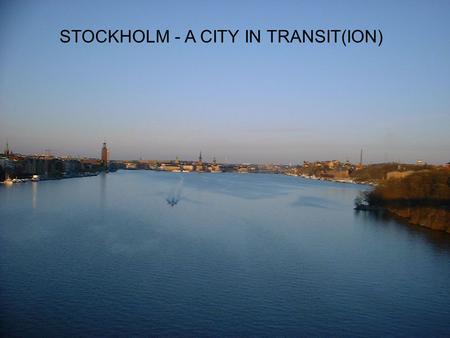 STOCKHOLM - A CITY IN TRANSIT(ION). Stockholm Founded 1252 with the intention for it to become the important eastern port and capitol of Sweden.