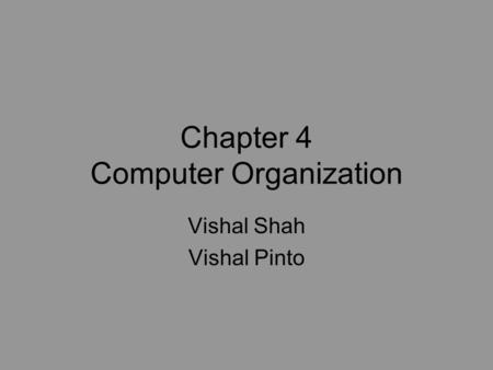 Chapter 4 Computer Organization Vishal Shah Vishal Pinto.