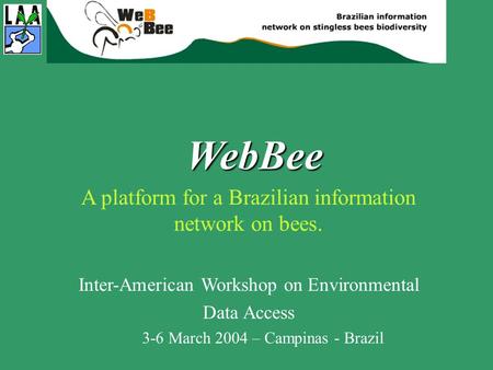 WebBee A platform for a Brazilian information network on bees. Inter-American Workshop on Environmental Data Access 3-6 March 2004 – Campinas - Brazil.