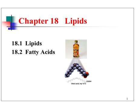 1 18.1Lipids 18.2Fatty Acids Chapter 18 Lipids. 2 Lipids Lipids are: Biomolecules that contain fatty acids or a steroid nucleus. Soluble in organic solvents,