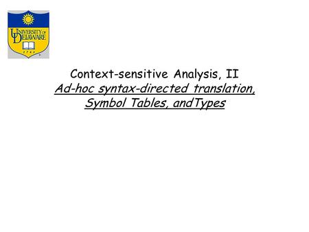 Context-sensitive Analysis, II Ad-hoc syntax-directed translation, Symbol Tables, andTypes.