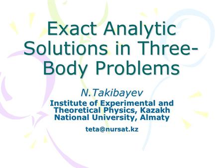 Exact Analytic Solutions in Three- Body Problems N.Takibayev Institute of Experimental and Theoretical Physics, Kazakh National University, Almaty