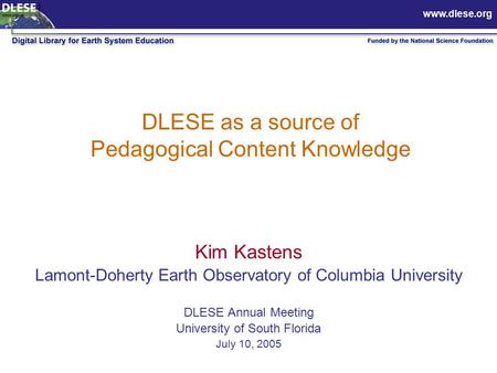 Www.dlese.org DLESE as a source of Pedagogical Content Knowledge Kim Kastens Lamont-Doherty Earth Observatory of Columbia University DLESE Annual Meeting.