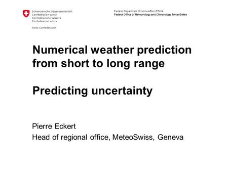 Federal Department of Home Affairs FDHA Federal Office of Meteorology and Climatology MeteoSwiss Numerical weather prediction from short to long range.