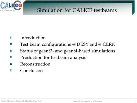Calice Meeting -- Montreal 10th-12th May 2006 Anne-Marie Magnan -- IC London 1 Simulation for CALICE testbeams  Introduction  Test beam configurations.