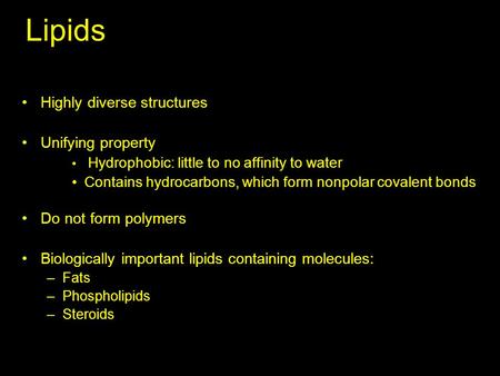 Lipids Highly diverse structures Unifying property Hydrophobic: little to no affinity to water Contains hydrocarbons, which form nonpolar covalent bonds.