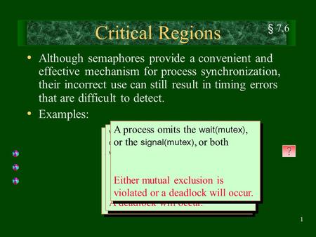 Critical Regions § 7.6 Although semaphores provide a convenient and effective mechanism for process synchronization, their incorrect use can still result.