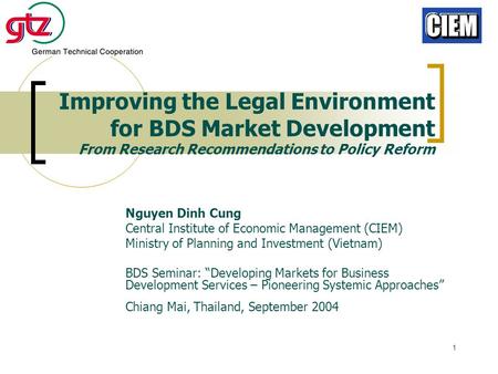 1 Improving the Legal Environment for BDS Market Development From Research Recommendations to Policy Reform Nguyen Dinh Cung Central Institute of Economic.