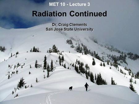 MET 10 - Lecture 3 Radiation Continued Dr. Craig Clements San Jose State University.