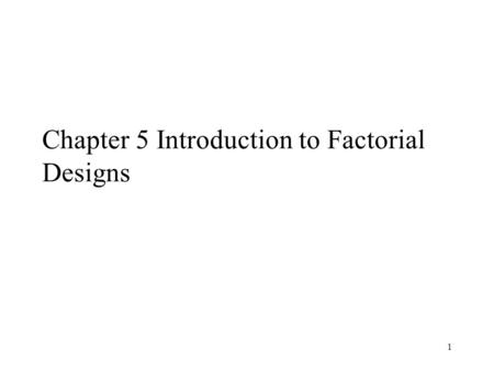 1 Chapter 5 Introduction to Factorial Designs. 2 5.1 Basic Definitions and Principles Study the effects of two or more factors. Factorial designs Crossed: