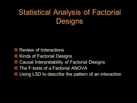 Statistical Analysis of Factorial Designs z Review of Interactions z Kinds of Factorial Designs z Causal Interpretability of Factorial Designs z The F-tests.