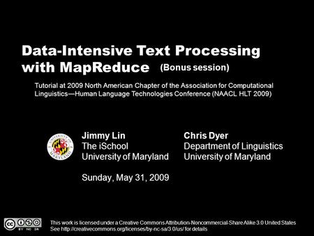 Data-Intensive Text Processing with MapReduce Jimmy Lin The iSchool University of Maryland Sunday, May 31, 2009 This work is licensed under a Creative.