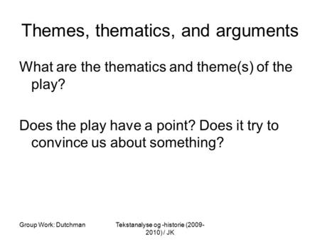 Group Work: DutchmanTekstanalyse og -historie (2009- 2010) / JK Themes, thematics, and arguments What are the thematics and theme(s) of the play? Does.