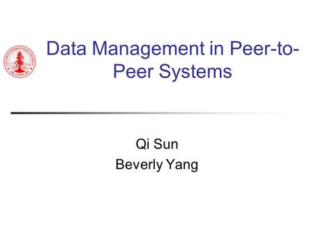 Data Management in Peer-to- Peer Systems Qi Sun Beverly Yang.