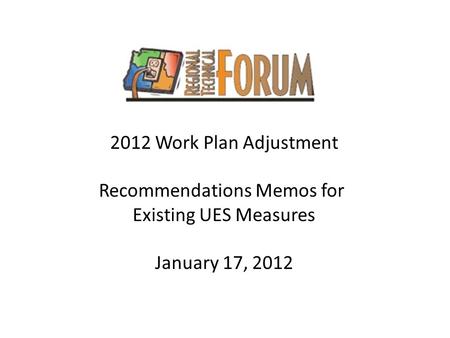 2012 Work Plan Adjustment Recommendations Memos for Existing UES Measures January 17, 2012.