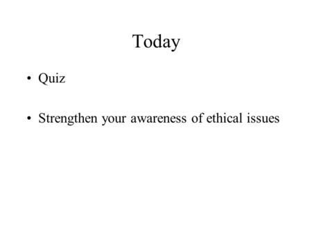 Today Quiz Strengthen your awareness of ethical issues.