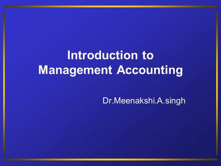 Introduction to Management Accounting Dr.Meenakshi.A.singh.