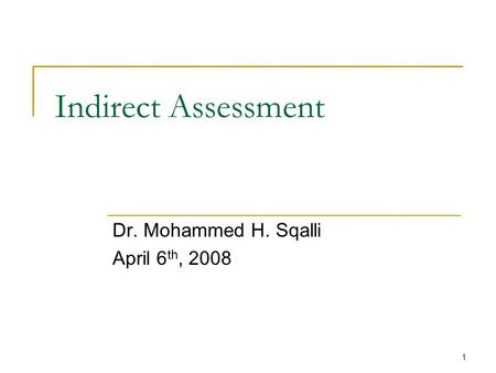 1 Indirect Assessment Dr. Mohammed H. Sqalli April 6 th, 2008.