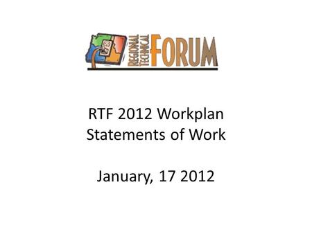 RTF 2012 Workplan Statements of Work January, 17 2012.