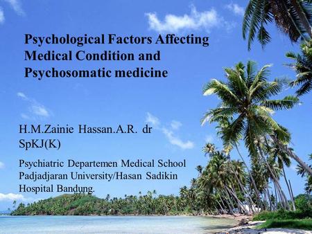 Psychological Factors Affecting Medical Condition and Psychosomatic medicine H.M.Zainie Hassan.A.R. dr SpKJ(K) Psychiatric Departemen Medical School Padjadjaran.