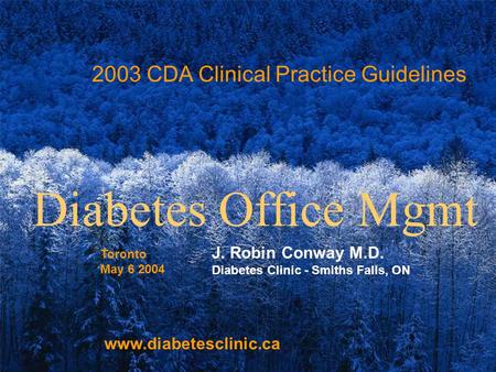 Www.diabetesclinic.ca 2003 CDA Clinical Practice Guidelines J. Robin Conway M.D. Diabetes Clinic - Smiths Falls, ON Diabetes Office Mgmt www.diabetesclinic.ca.