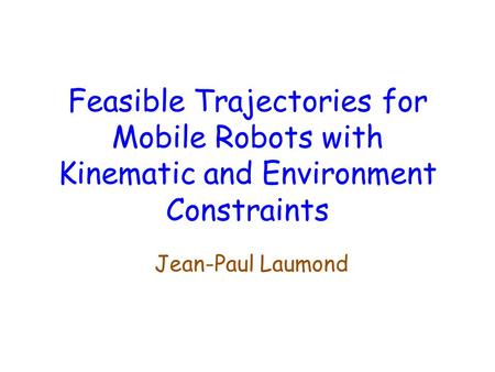 Feasible Trajectories for Mobile Robots with Kinematic and Environment Constraints Jean-Paul Laumond.