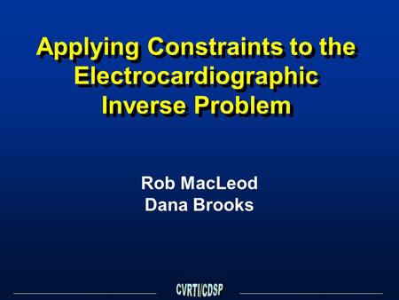 Applying Constraints to the Electrocardiographic Inverse Problem Rob MacLeod Dana Brooks.