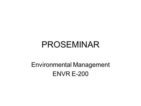 PROSEMINAR Environmental Management ENVR E-200. DO YOU HAVE? System for keeping notes on your readings and draft writing Information on your primary target.