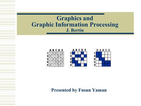 Graphics and Graphic Information Processing J. Bertin Presented by Fusun Yaman.