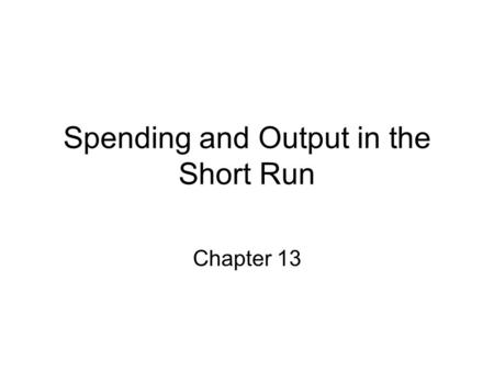 Spending and Output in the Short Run Chapter 13. Chapter 13 Learning Objectives. You should be able to: List the components of investment. Distinguish.