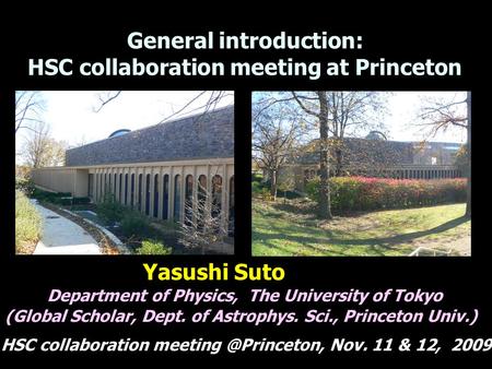 General introduction: HSC collaboration meeting at Princeton Yasushi Suto Department of Physics, The University of Tokyo (Global Scholar, Dept. of Astrophys.