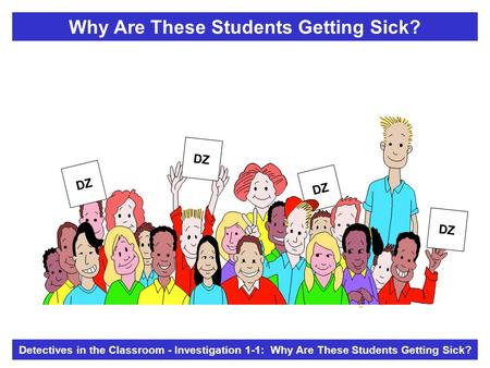 Detectives in the Classroom - Investigation 1-1: Why Are These Students Getting Sick? Why Are These Students Getting Sick?