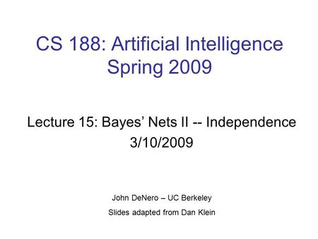 CS 188: Artificial Intelligence Spring 2009 Lecture 15: Bayes’ Nets II -- Independence 3/10/2009 John DeNero – UC Berkeley Slides adapted from Dan Klein.