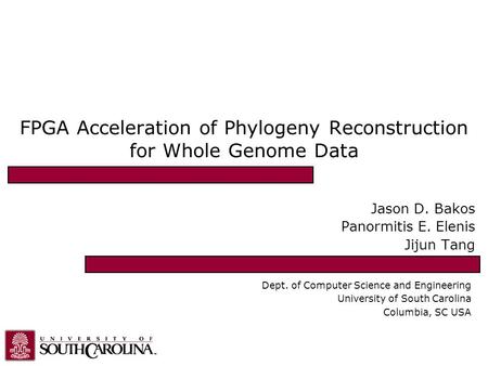 FPGA Acceleration of Phylogeny Reconstruction for Whole Genome Data Jason D. Bakos Panormitis E. Elenis Jijun Tang Dept. of Computer Science and Engineering.