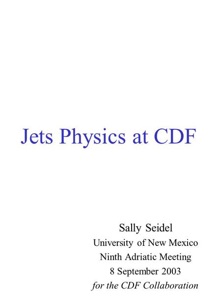 Jets Physics at CDF Sally Seidel University of New Mexico Ninth Adriatic Meeting 8 September 2003 for the CDF Collaboration.