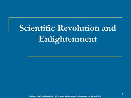 Copyright © 2006 The McGraw-Hill Companies Inc. Permission Required for Reproduction or Display. 1 Scientific Revolution and Enlightenment.