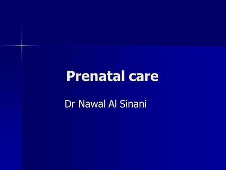 Prenatal care Dr Nawal Al Sinani. Objective To assure that each pregnancy ended by delivery of a healthy baby without impairing the health of the mother.