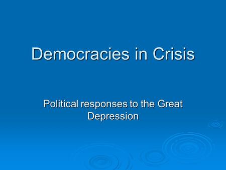 Democracies in Crisis Political responses to the Great Depression.