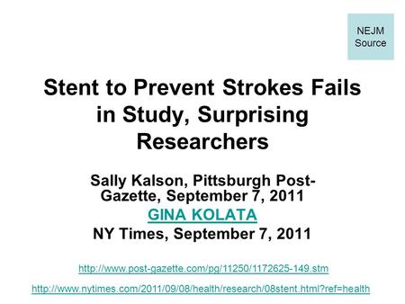 Stent to Prevent Strokes Fails in Study, Surprising Researchers Sally Kalson, Pittsburgh Post- Gazette, September 7, 2011 GINA KOLATA NY Times, September.