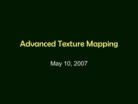 Advanced Texture Mapping May 10, 2007. Today’s Topics Mip Mapping Projective Texture Shadow Map.