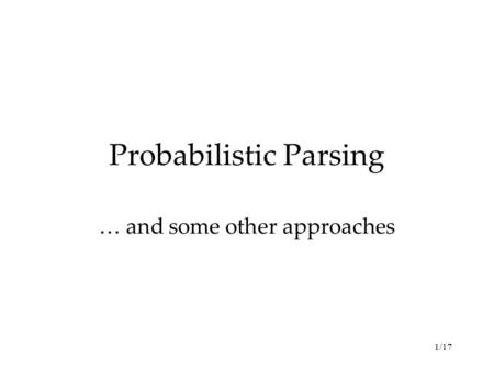 1/17 Probabilistic Parsing … and some other approaches.