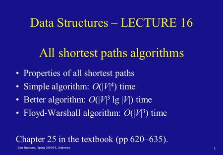 Data Structures, Spring 2004 © L. Joskowicz 1 Data Structures – LECTURE 16 All shortest paths algorithms Properties of all shortest paths Simple algorithm:
