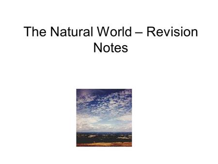 The Natural World – Revision Notes. What Is the Natural World? This unit comprises three major concept areas. Weather, Climate and Ecosystems Define the.