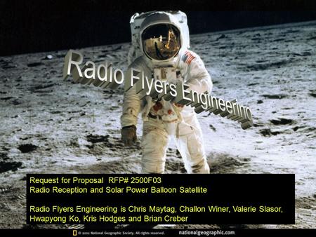 Request for Proposal RFP# 2500F03 Radio Reception and Solar Power Balloon Satellite Radio Flyers Engineering is Chris Maytag, Challon Winer, Valerie Slasor,